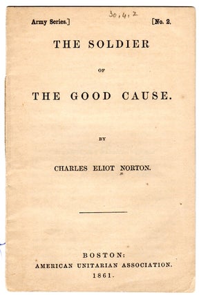 Item #22952 The soldier of the good cause. Army Series, no. 2. [Cover title.]. CHARLES ELIOT NORTON