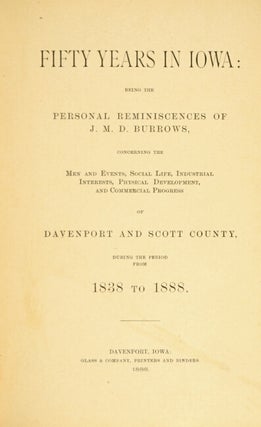 Fifty years in Iowa: being the personal reminiscences of J. M. D. Burrows, concerning the men and events, social life, industrial interests, physical development, and commercial progress of Davenport and Scott county, during the period from 1838 to 1888.