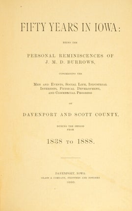 Fifty years in Iowa: being the personal reminiscences of J. M. D. Burrows, concerning the men and events, social life, industrial interests, physical development, and commercial progress of Davenport and Scott county, during the period from 1838 to 1888.