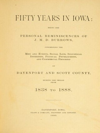 Fifty years in Iowa: being the personal reminiscences of J. M. D. Burrows, concerning the men and events, social life, industrial interests, physical development, and commercial progress of Davenport and Scott county, during the period from 1838 to 1888.