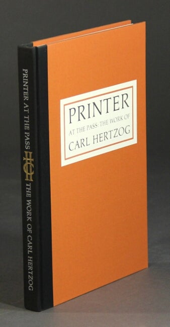 Item #23087 Printer at the pass: the work of Carl Hertzog. With an essay by William R. Holman. AL LOWMAN, comp.