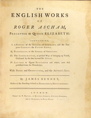 The English works of Roger Ascham, preceptor to Queen Elizabeth...with notes and observations, and the author's life. By James Bennet.