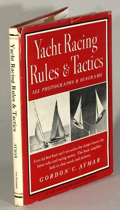 Item #2341 Yacht racing rules and tactics. GORDON C. AYMAR