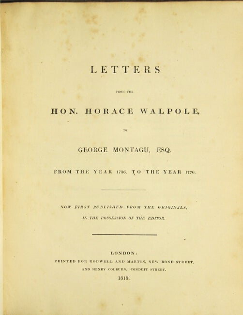 Item #23459 Letters from the Hon. Horace Walpole, to George Montagu, Esq. from the year 1736, to the year 1770. Now first published from the originals, in the possession of the editor. HORACE WALPOLE.