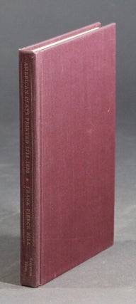 Item #23717 American plays printed 1714-1830, a bibliographical record. FRANK PIERCE HILL