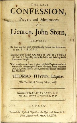 The last confession, prayers and meditations of Lieuten. John Stern, delivered by him on the cart immediately before his execution, to Dr. Burnet. Together with the last confession of George Borosky, signed by him in the prison, and sealed up in the Lieutenants pacquet. With which account is given of their deportment both in the prison and at the place of their execution, which was in the Pall-Mall, on the tenth of March, in the same place in which the had murthered Thomas Thynn, Esquire, the twelfth of February before, 1681/2.