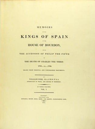 Memoirs of the kings of Spain of the House of Bourbon, from the ascession of Philip the Fifth to the death of Charles the Third: 1700- to 1788. Drawn from original and unpublished documents