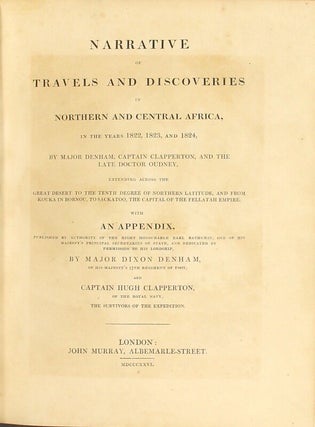 Narrative of travels and discoveries in northern and central Africa, in the years 1822, 1823, and 1824...extending across the great desert to the tenth degree of northern latitude, and from Kouka in Bornou, to Sackatoo, the capital of the Fellatah Empire...with an appendix ... by Major Dixon Denham...and Captain Hugh Clapperton...the survivors of the expedition