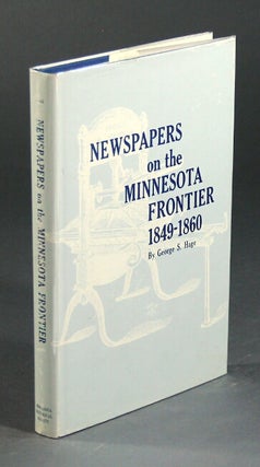 Item #24097 Newspapers on the Minnesota frontier, 1849-1860. George S. Hage