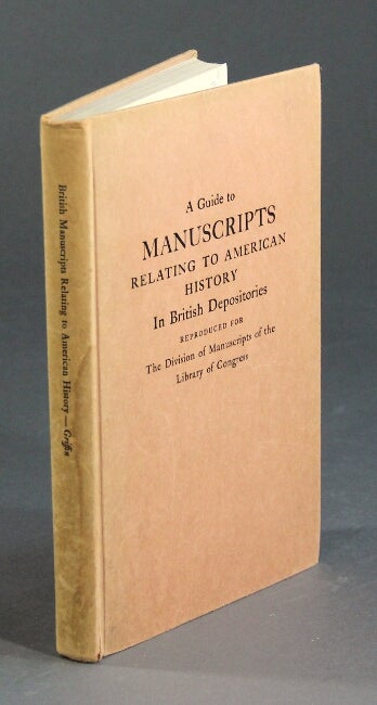 Item #24100 A guide to manuscripts relating to American history in British depositories. Reproduced for the Division of Manuscripts of the Library of Congress. GRACE GARDNER GRIFFIN.