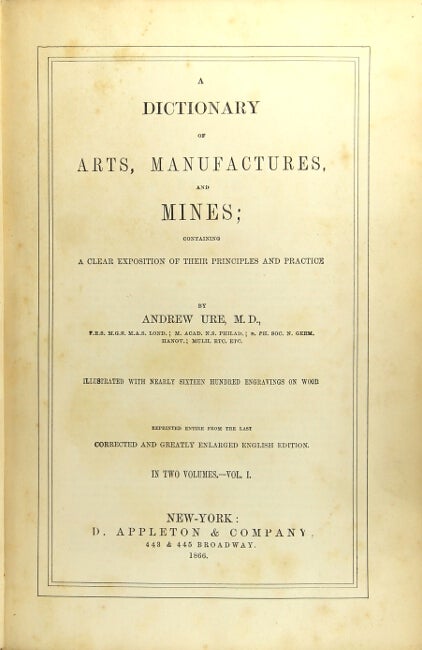 Item #24123 A dictionary of arts, manufactures, and mines; containing a clear exposition of their principles and practice … illustrated with nearly sixteen hundred engravings on wood. Andrew Ure.