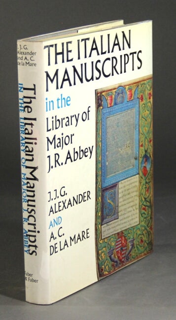 Item #24193 The Italian manuscripts in the library of Major J.R. Abbey. J. J. G. ALEXANDER, A C. DE LA MARE.