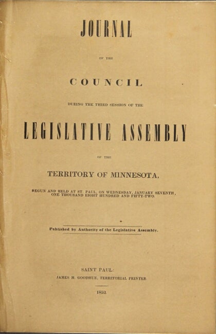 Item #24213 Journal of the council during the third session of the Legislative Assembly of the territory of Minnesota, begun and held at St. Paul, on Wednesday, January seventh, one thousand eight hundred and fifty-two. Published by authority of the Legislative Assembly.