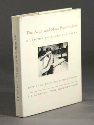 The Aztec and Maya papermakers. With an introduction by Dard Hunter. VICTOR WOLFGANG VON HAGEN.