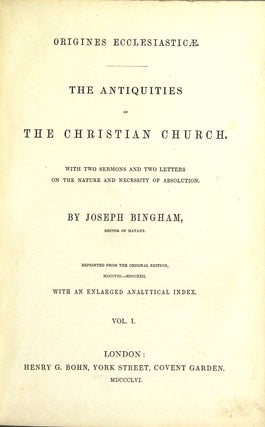 Origines Ecclesiasticae. The antiquities of the Christian Church. With two sermons and two letters on the nature and necessity of absolution.
