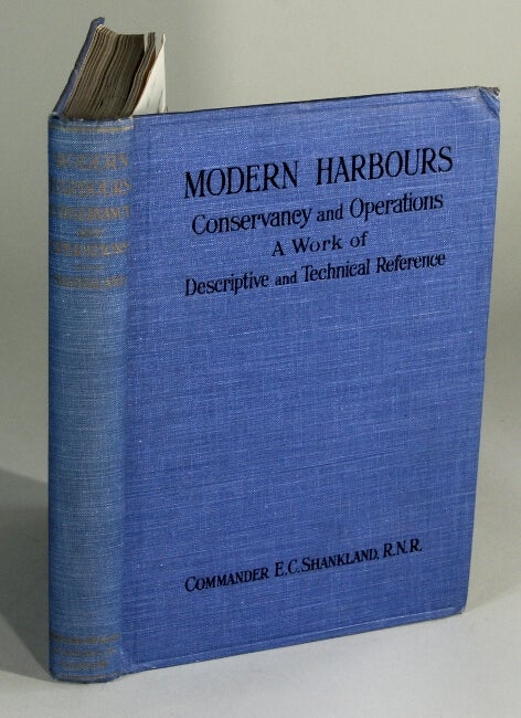Item #2483 Modern harbours: concervancy and operations. A work of descriptive and technical reference. E. C. Shankland, Commander.