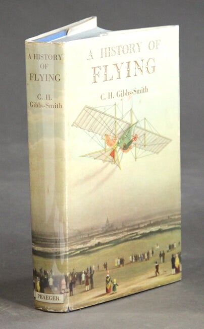 Item #24893 A history of flying. C. H. GIBBS-SMITH.