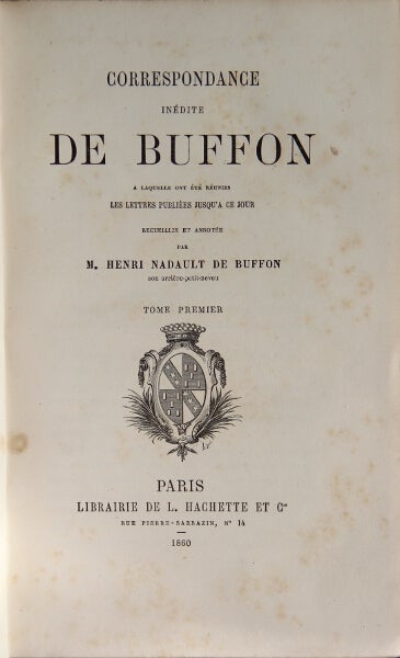 Item #25105 Correspondance inédite de Buffon à laquelle ont été réunies les lettres publiées jusqu'à ce jour, recueillie et annotée par M. Henri Nadault de Buffon. Georges Louis Leclerc Biffon, comte d.