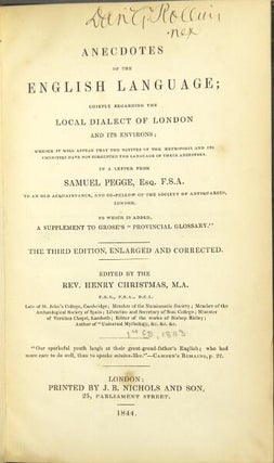 Anecdotes of the English language: chiefly regarding the local dialect of London and its environs; whence it will appear that the natives of the metropolis, and its vicinities, have not corrupted the language of their ancestors… To which is added, a supplement to Grose's "Provincial Glossary"…Edited by the Rev. Henry Christmas.