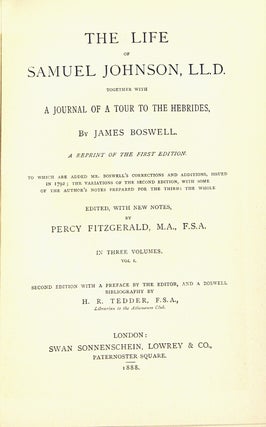 The life of Samuel Johnson, LL.D. together with A journal of a tour to the Hebrides … a reprint of the first edition to which are added Mr. Boswell's corrections and additions, issued in 1791; the variations of the second edition, with some of the author's notes prepared for the third; the whole edited, with new notes, by Percy Fitzgerald … Second edition with a preface by the editor, and a Boswell bibliography by H. R. Tedder, librarian to the Athenaeum Club.