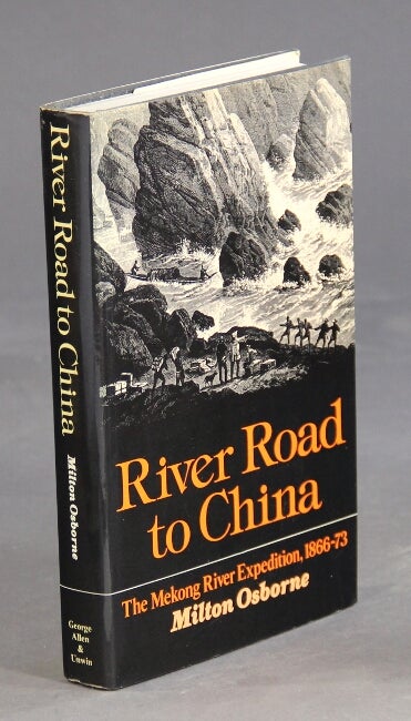 Item #25598 River road to China: the Mekong River expedition 1866-1873. MILTON OSBORNE.