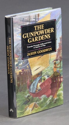 Item #25606 The gunpowder gardens, travels through India and China in search of tea. JASON GOODWIN