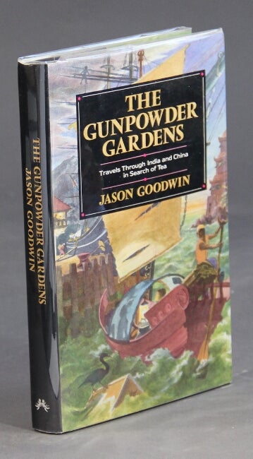 Item #25606 The gunpowder gardens, travels through India and China in search of tea. JASON GOODWIN.