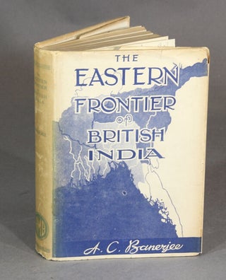 Item #25631 The eastern frontier of British India. Anil Chandra Banerjee