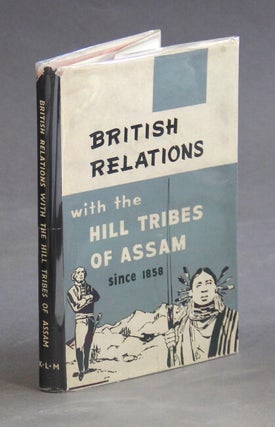 Item #25773 British relations with the hill tribes of Assam since 1858. Birendra Chandra Chakravorty
