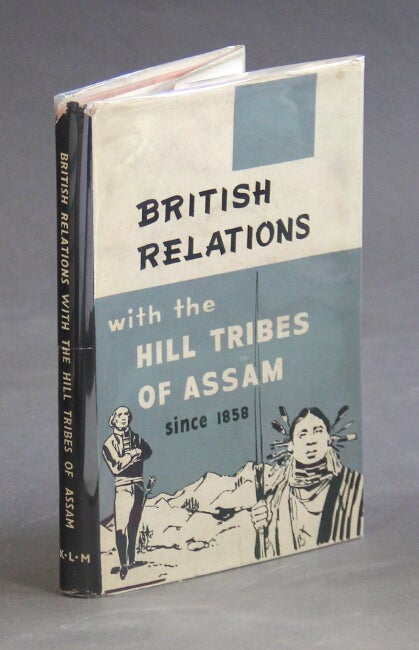 Item #25773 British relations with the hill tribes of Assam since 1858. Birendra Chandra Chakravorty.