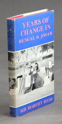 Item #25838 Years of change in Bengal and Assam. With a foreword by Ian Stephens. ROBERT REID, Sir