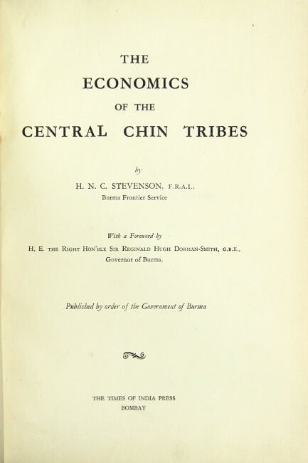Item #25855 The economics of the central Chin tribes. With a foreword by H. E. the Right Hon'ble Sir Reginald Hugh Dorman-Smith … Governor of Burma. Published by Order of the Government of Burma. H. N. C. Stevenson.