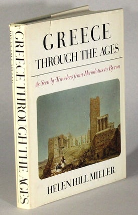 Item #26012 Greece through the ages, as seen by travelers from Herodotus to Byron. HELEN HILL MILLER
