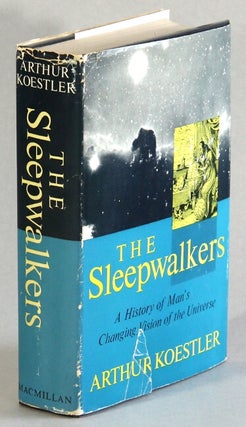 Item #26018 The sleep walkers. A history of man's changing vision of the Universe. With an...