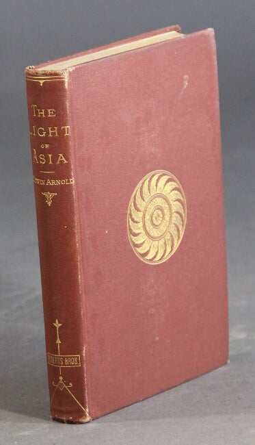 Item #26072 The light of Asia; or, the great renunciation (Mahabhinishkramana). Being the life and teaching of Gautama, prince of India and founder of Buddhism (as told in verse by an Indian Buddhist). EDWIN ARNOLD.