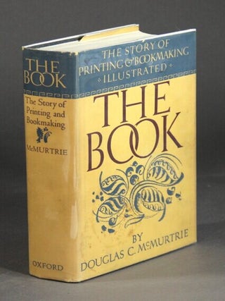 Item #26112 The book: the story of printing & bookmaking. DOUGLAS C. McMURTRIE