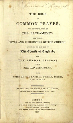 The Book of common prayer, and administration of the sacraments and other rites and ceremonies of the church, according to the use of the United Church of England; and the Sunday lessons from the Old Testament: with notes on the Epistles, Gospels, Psalms, and Lessons. By the Hon. Sir John Bayley.