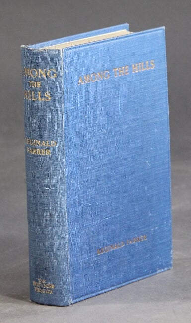 Item #26325 Among the hills. A book of joy in high places. Reginald Farrer.