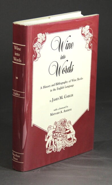 Item #26353 Wine into words. A history and bibliography of wine books in the English language. With a foreword by Maynard A. Amerine. James M. Gabler.