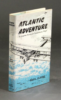 Item #26850 Atlantic adventure: a complete history of transatlantic flight. BASIL CLARKE