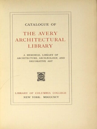 Catalogue of the Avery Architectural Library, a memorial library of architecture, archaeology, and decorative art