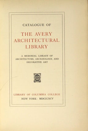 Catalogue of the Avery Architectural Library, a memorial library of architecture, archaeology, and decorative art