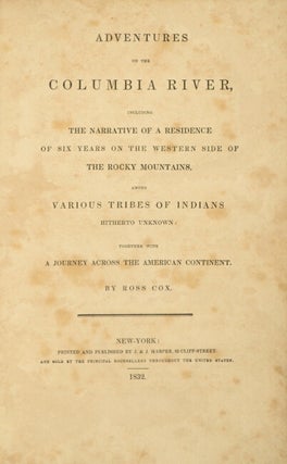 Adventures on the Columbia River, including the narrative of a residence of six years on the western side of the Rocky Mountains, among various tribes of Indians hitherto unknown: together with a journey across the American continent.