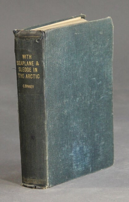 Item #27152 With seaplane and sledge in the Arctic. With a preface by Professor W. J. Sollas. GEORGE BINNEY.