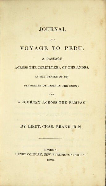 Item #27156 Journal of a voyage to Peru: a passage across the Cordillera of the Andes, in the winter of 1827, performed on foot in the snow; and a journey across the Pampas. CHARLES BRAND.