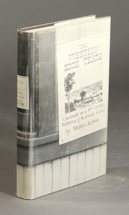 Item #27199 The Western book trade: Cincinnati as a nineteenth-century publishing and book-trade...