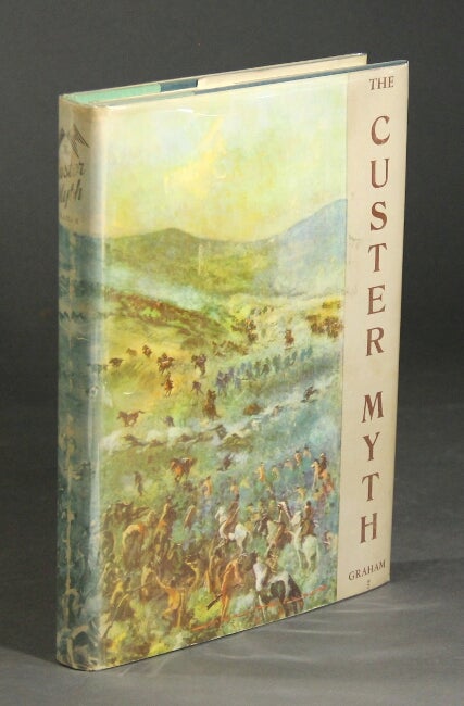 Item #27229 The Custer myth: a source book of Custeriana. To which is added important items of Custeriana and a complete and comprehensive bibliography by Fred Dustin, author of "The Custer Tragedy." W. A. GRAHAM.