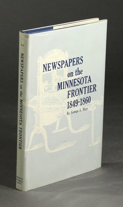 Item #27232 Newspapers on the Minnesota frontier 1849-1860. GEORGE S. HAGE