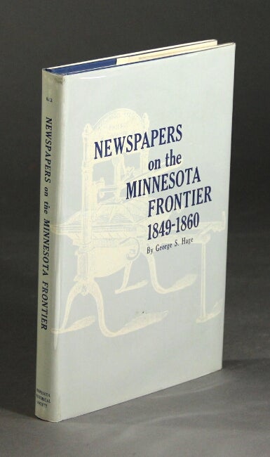 Item #27232 Newspapers on the Minnesota frontier 1849-1860. GEORGE S. HAGE.