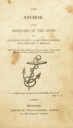 The anchor: with sketches of the lives of Jeremiah Evarts, James Montgomery, and Gregory T. Bedell.